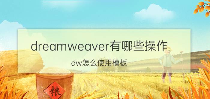 dreamweaver有哪些操作 dw怎么使用模板？